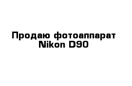 Продаю фотоаппарат Nikon D90